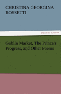 Goblin Market, the Prince's Progress, and Other Poems