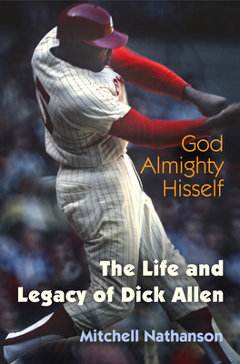 God Almighty Hisself: The Life and Legacy of Dick Allen - Nathanson, Mitchell
