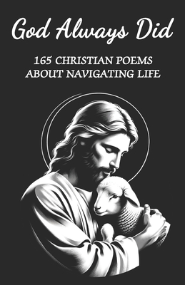 God Always Did: A Christian Poetry Book with 165 Poems about Navigating a Christian Life's Highs and Lows, Celebrating Joy and Overcoming Challenges by following God's Eternal Guidance - Nathan