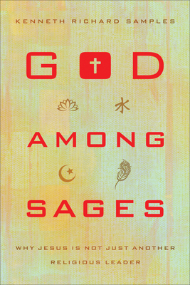 God Among Sages: Why Jesus Is Not Just Another Religious Leader - Samples, Kenneth Richard