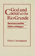 God and Caesar at the Rio Grande: Sanctuary and the Politics of Religion