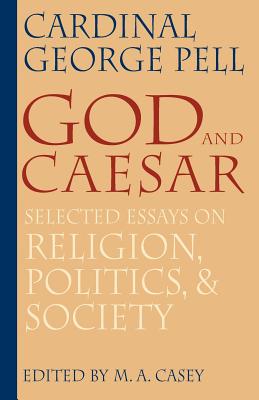 God and Caesar: Selected Essays on Religion, Politics, and Society - Pell, George, and Casey, M a (Editor)