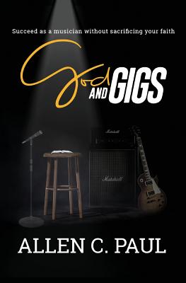 God and Gigs: Succeed as a Musician Without Sacrificing your Faith - Paul, Allen C, and Holder, Katrina Jo (Editor), and Guy, Natasha (Editor)