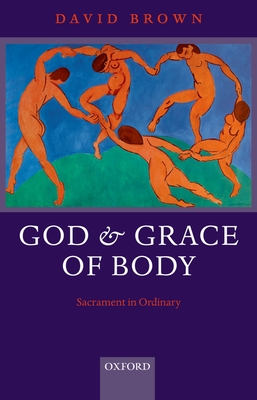 God and Grace of Body: Sacrament in Ordinary - Brown, David