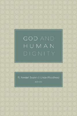 God and Human Dignity - Soulen, R Kendall (Editor), and Woodhead, Linda (Editor)
