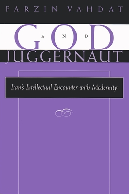 God and Juggernaut: Iran's Intellectual Encounter with Modernity - Vahdat, Farzin