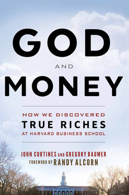 God and Money: How We Discovered True Riches at Harvard Business School - Cortines, John, and Baumer, Gregory, and Alcorn, Randy (Foreword by)