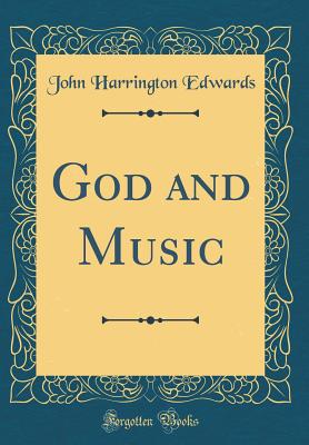 God and Music (Classic Reprint) - Edwards, John Harrington