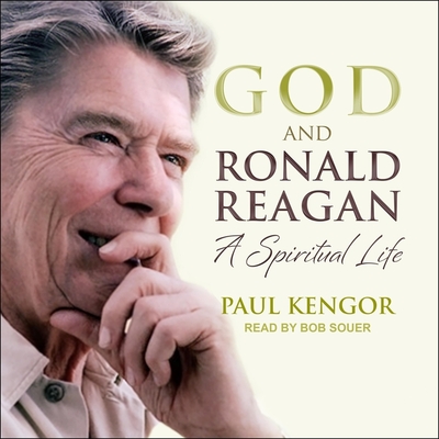 God and Ronald Reagan: A Spiritual Life - Kengor, Paul, and Souer, Bob (Read by)