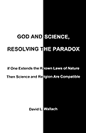 God and Science, Resolving the Paradox: If One Extends the Known Laws of Nature Then Science and Religion Are Compatible