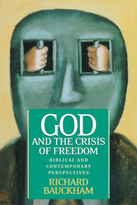 God and the Crisis of Freedom: Biblical and Contemporary Perspectives - Bauckham, Richard, Dr.