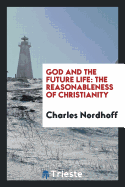 God and the Future Life: The Reasonableness of Christianity