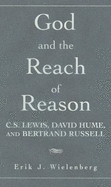 God and the Reach of Reason: C. S. Lewis, David Hume, and Bertrand Russell - Wielenberg, Erik J