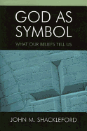 God as Symbol: What Our Beliefs Tell Us