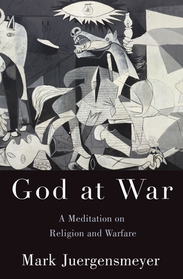 God at War: A Meditation on Religion and Warfare - Juergensmeyer, Mark