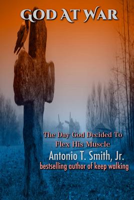 God At War: The Day God Decided To Flex His Muscles - Smith Jr, Antonio T