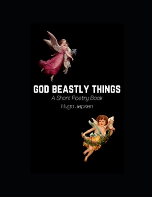 God Beastly Things: A Short Poetry Book - Jepsen, Hugo