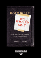 God Behaving Badly: Is the God of the Old Testament Angry, Sexist and Racist? - Lamb, David T.