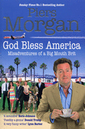 God Bless America: Misadventures of a Big Mouth Brit - Morgan, Piers