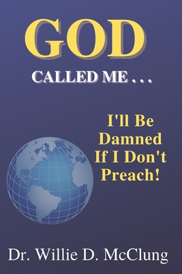 God Called Me...I'll Be Damned If I Don't Preach! - McClung, Willie D