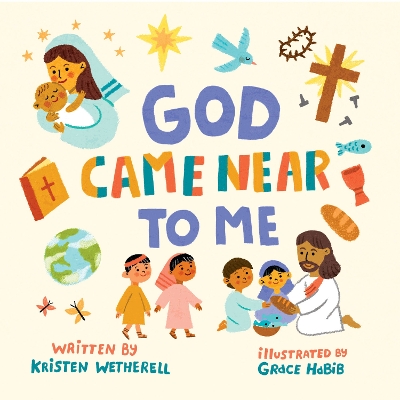 God Came Near to Me - Wetherell, Kristen, and Habib, Grace (Illustrator)