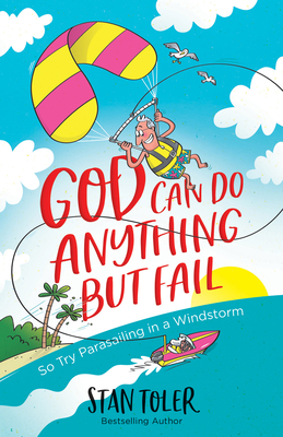 God Can Do Anything But Fail: So Try Parasailing in a Windstorm - Toler, Stan