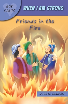 God Cares When I Am Strong: Friends in the Fire - Duncan, Debbie