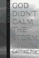 God Didn't Calm the Storm: Instead He Calmed Me