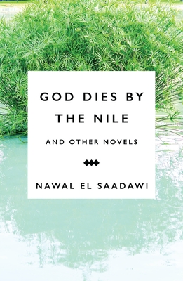 God Dies by the Nile and Other Novels: God Dies by the Nile, Searching, The Circling Song - El Saadawi, Nawal, and Hetata, Sherif (Translated by), and Eber, Shirley (Translated by)