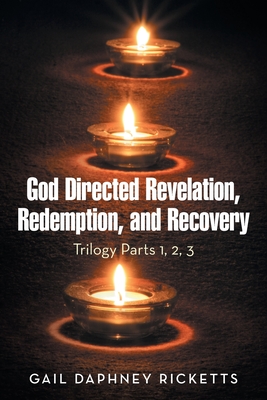 God Directed Revelation, Redemption, and Recovery: Trilogy Parts 1, 2, 3 - Ricketts, Gail Daphney