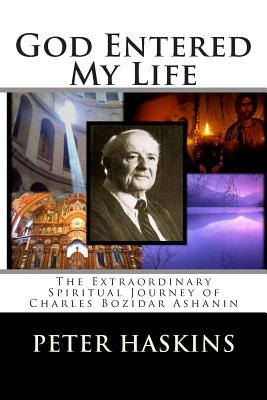God Entered My Life: The Extraordinary Spiritual Journey of Charles Bozidar Ashanin - Nottingham, Theodore J (Introduction by), and Haskins, Peter Denbo