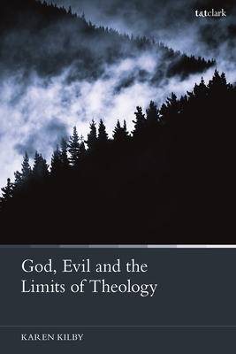 God, Evil and the Limits of Theology - Kilby, Karen