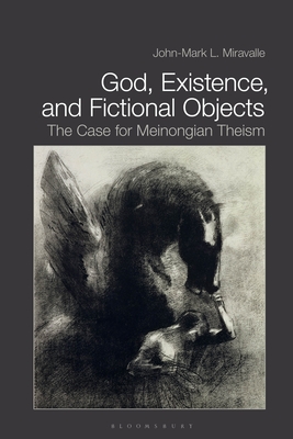 God, Existence, and Fictional Objects: The Case for Meinongian Theism - Miravalle, John-Mark L