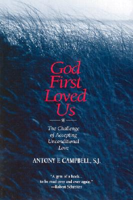 God First Loved Us: The Challenge of Accepting Unconditional Love - Campbell, Antony F