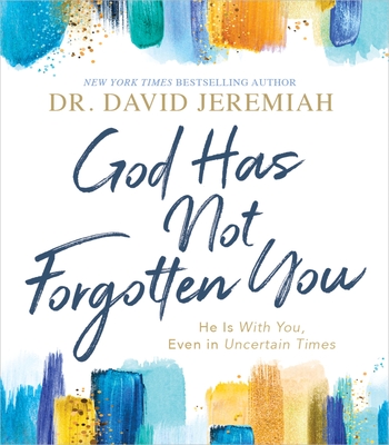 God Has Not Forgotten You: He Is with You, Even in Uncertain Times - Jeremiah, David, Dr.