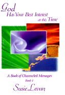 God Has Your Best Interest at This Time: A Book of Channeled Messages