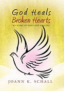 God Heals Broken Hearts: My Story of Hope and Healing