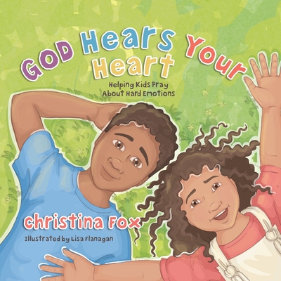 God Hears Your Heart: Helping Kids Pray about Hard Emotions - Fox, Christina