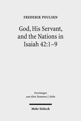 God, His Servant, and the Nations in Isaiah 42:1-9: Biblical Theological Reflections After Brevard S. Childs and Hans Hubner - Poulsen, Frederik