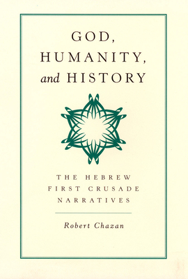 God, Humanity, and History: The Hebrew First Crusade Narratives - Chazan, Robert, Professor