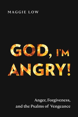 God, I'm Angry!: Anger, Forgiveness, and the Psalms of Vengeance - Low, Maggie