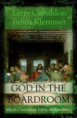 God in the Boardroom: Why Is Christianity Losing Market Share? - Cabaldon, Larry, and Klemmer, Brian