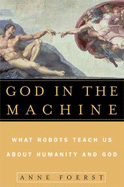God in the Machine: What Robots Teach Us about Humanity and God