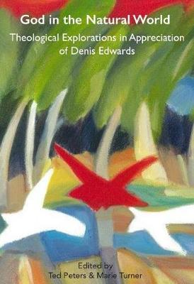 God in the Natural World: Theological Explorations in Appreciation of Denis Edwards - Peters, Ted (Editor), and Turner, Marie (Editor)