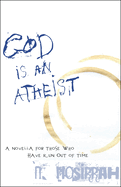 God Is an Atheist: A Novella for Those Who Have Run Out of Time