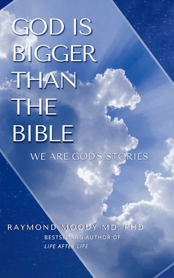 God Is Bigger Than the Bible - Moody, Raymond, PhD