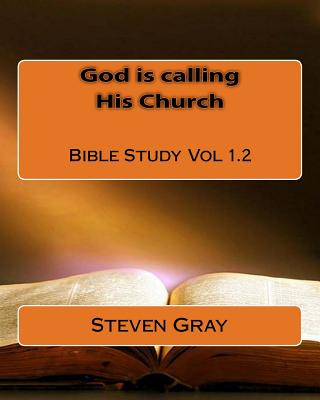 God is calling His Church Bible Study Vol 1.2 - Gray, Steven
