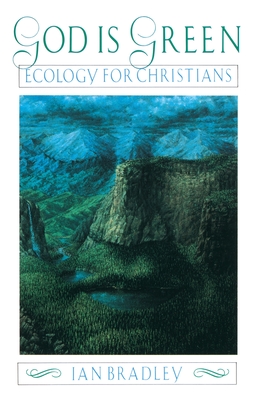 God Is Green: Ecology for Christians - Bradley, Ian