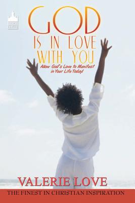 God Is in Love with You: Allow God's Love to Manifest in Your Life Today! - Love, Valerie