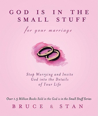 God Is in the Small Stuff for Your Marriage: Stop Worrying and Invite God Into the Details of Your Life - Bickel, Bruce, and Jantz, Stan